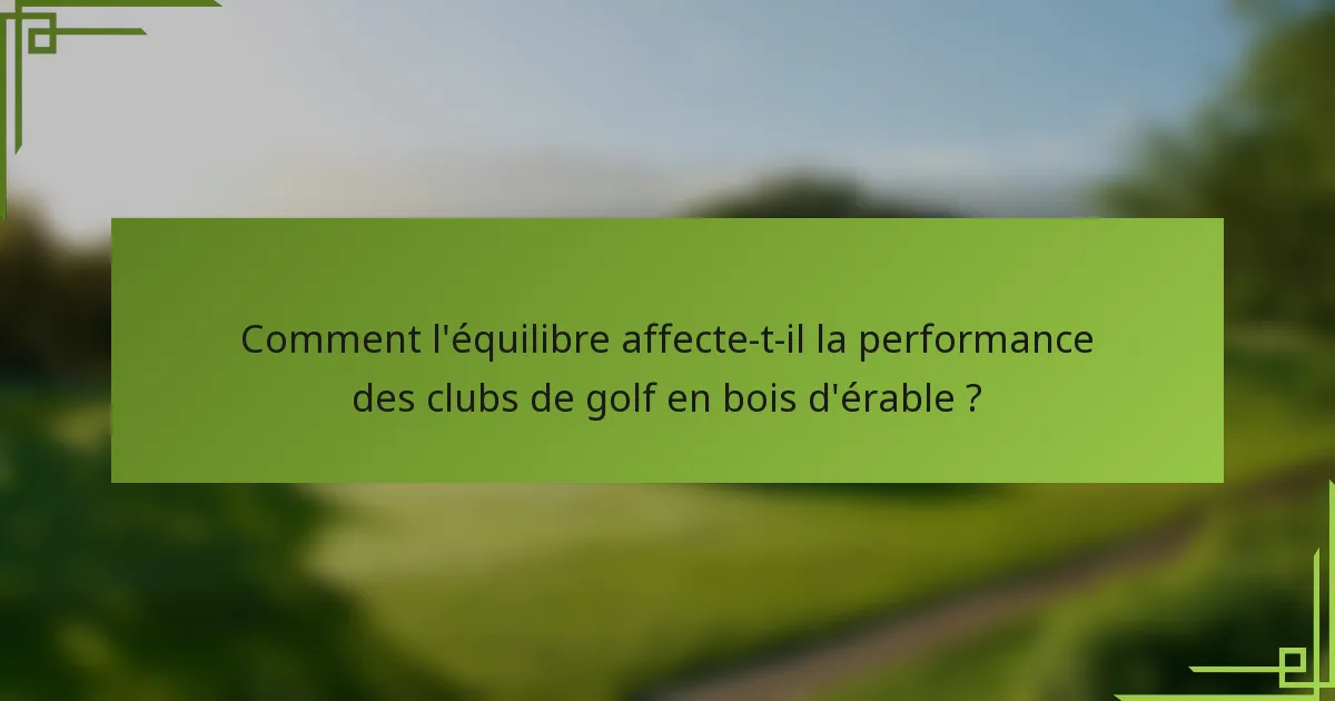 Comment l'équilibre affecte-t-il la performance des clubs de golf en bois d'érable ?