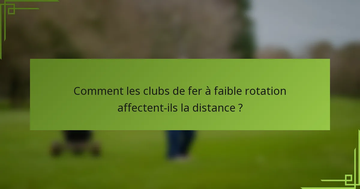 Comment les clubs de fer à faible rotation affectent-ils la distance ?