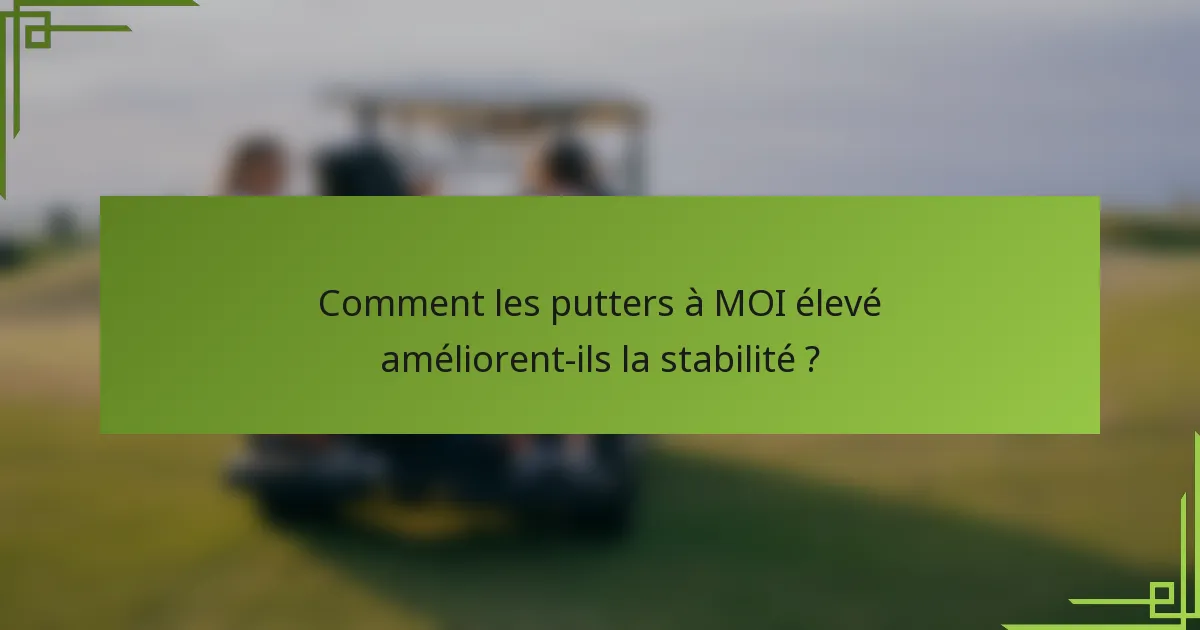 Comment les putters à MOI élevé améliorent-ils la stabilité ?