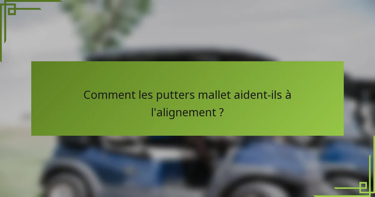 Comment les putters mallet aident-ils à l'alignement ?