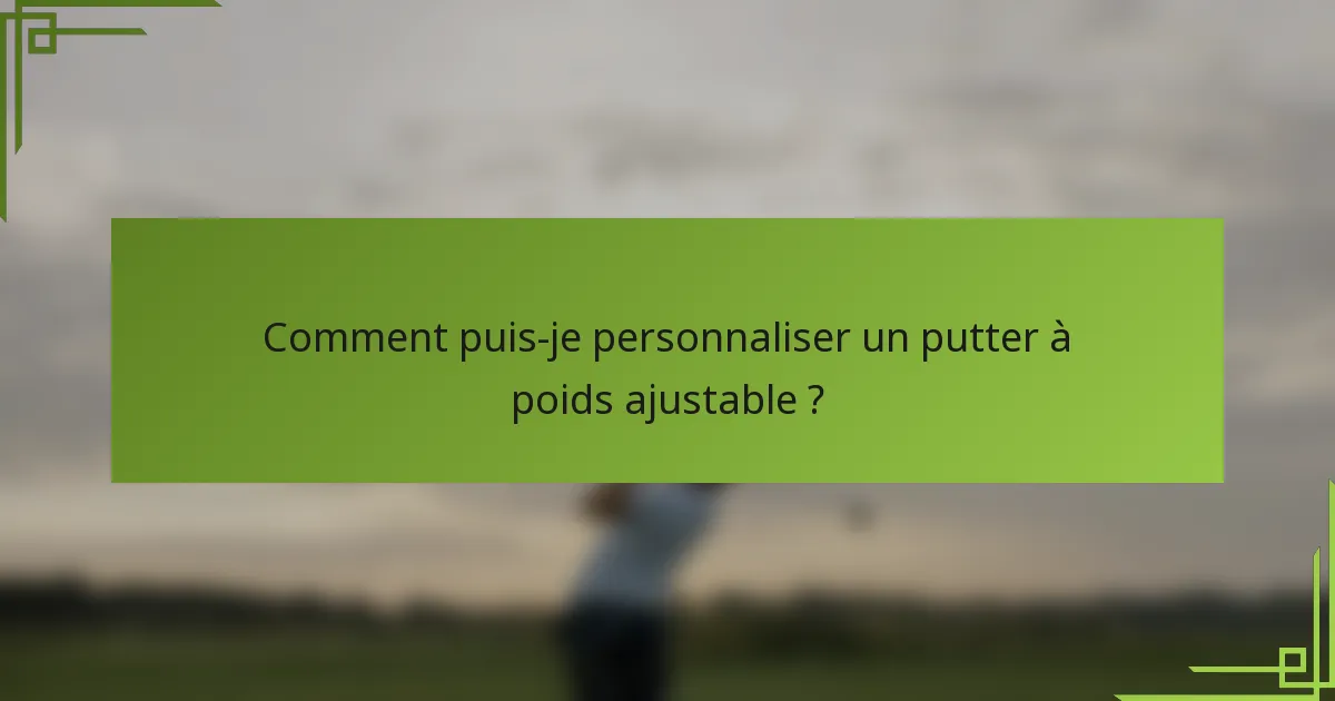 Comment puis-je personnaliser un putter à poids ajustable ?