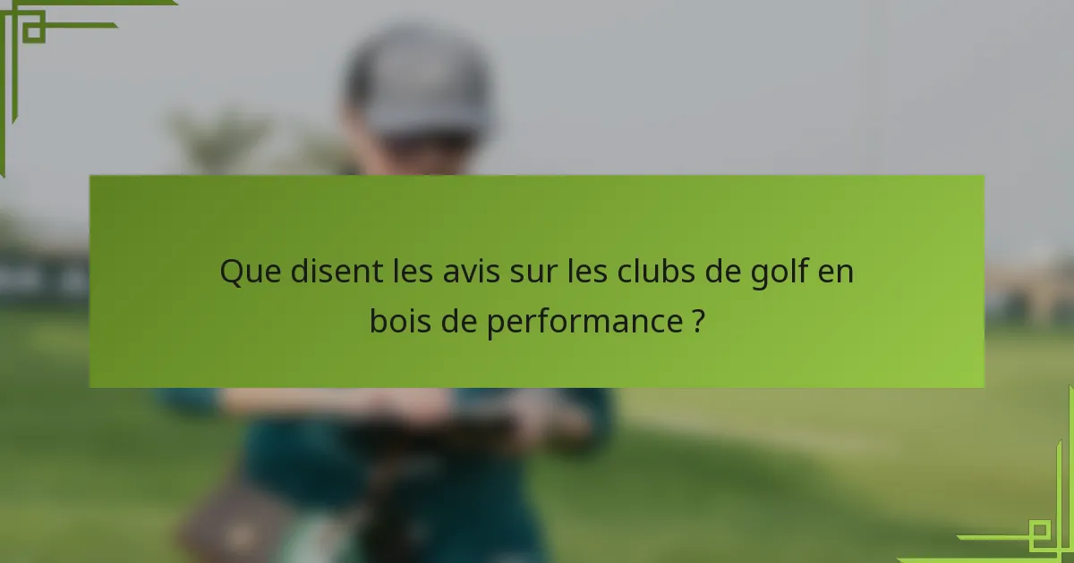 Que disent les avis sur les clubs de golf en bois de performance ?