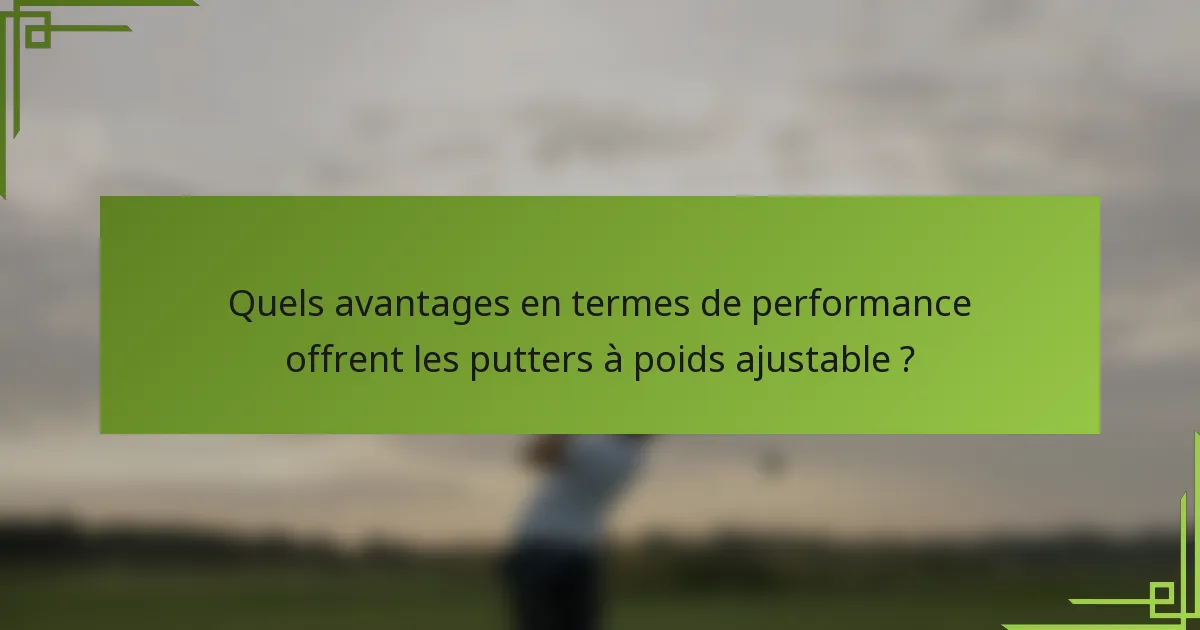 Quels avantages en termes de performance offrent les putters à poids ajustable ?