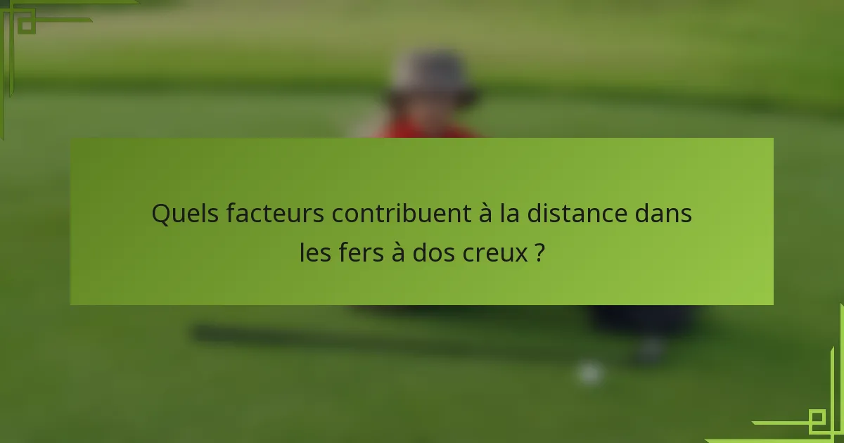 Quels facteurs contribuent à la distance dans les fers à dos creux ?