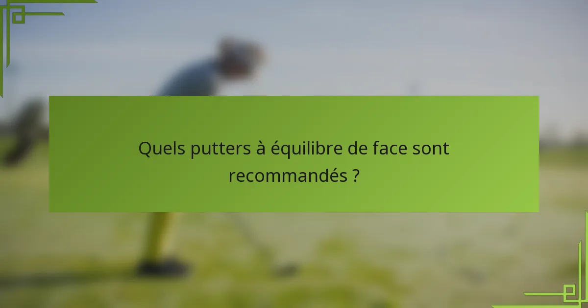 Quels putters à équilibre de face sont recommandés ?