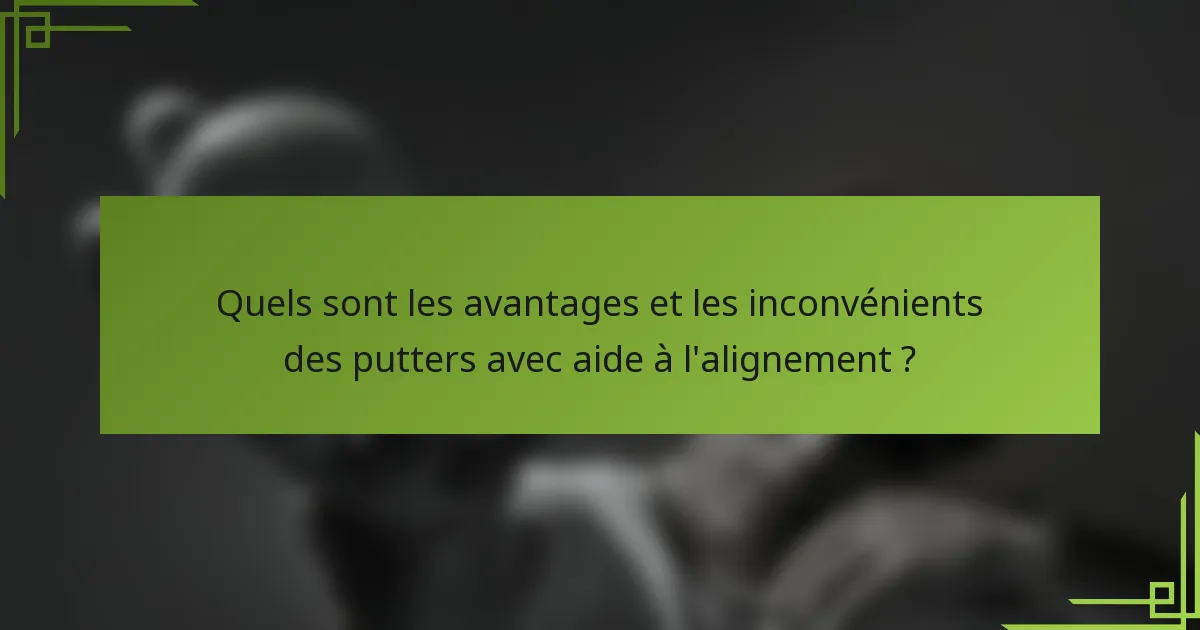 Quels sont les avantages et les inconvénients des putters avec aide à l'alignement ?