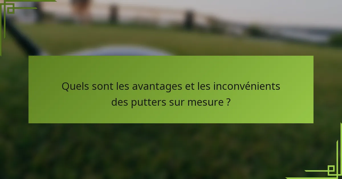 Quels sont les avantages et les inconvénients des putters sur mesure ?