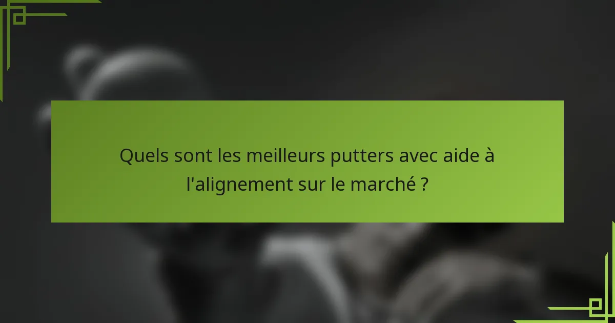 Quels sont les meilleurs putters avec aide à l'alignement sur le marché ?